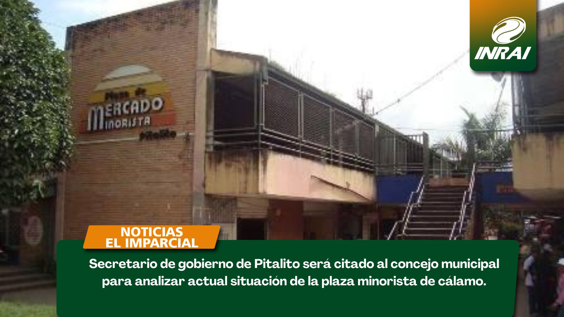 Secretario de gobierno de Pitalito será citado al concejo municipal para analizar actual situación de la plaza minorista de cálamo.